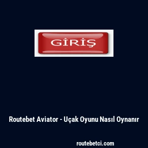 Routebet Aviator - U&ccedil;ak Oyunu Nasıl Oynanır