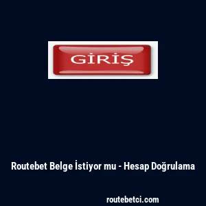 Routebet Belge İstiyor mu - Hesap Doğrulama