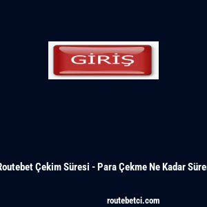 Routebet &Ccedil;ekim S&uuml;resi - Para &Ccedil;ekme Ne Kadar S&uuml;rer
