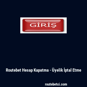Routebet Hesap Kapatma - &Uuml;yelik İptal Etme