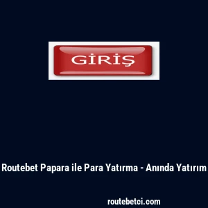 Routebet Papara ile Para Yatırma - Anında Yatırım