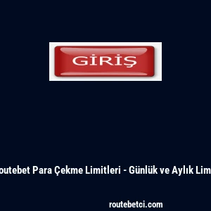 Routebet Para &Ccedil;ekme Limitleri - G&uuml;nl&uuml;k ve Aylık Limit