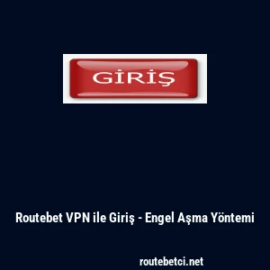 Routebet VPN ile Giriş - Engel Aşma Y&ouml;ntemi